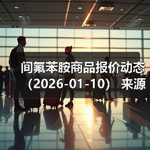 间氟苯胺商品报价动态（2026-01-10） 来源：互联网 2026-01-18（图1）