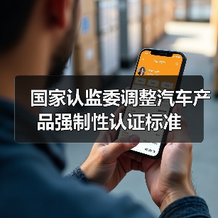国家认监委调整汽车产品强制性认证标准
