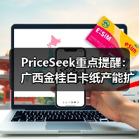 PriceSeek重点提醒：广西金桂白卡纸产能扩至300万吨