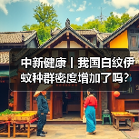 中新健康丨我国白纹伊蚊种群密度增加了吗？xx解答
