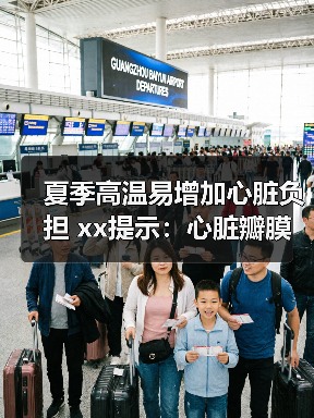 夏季高温易增加心脏负担 xx提示:心脏瓣膜修复要趁早 来源:互联网 2025-08-20(图3) 夏季高温易增加心脏负担 xx提示:心脏瓣膜修复要趁早 来源:互联网 2025-08-20(图3)