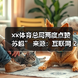 xx体育总局两度点赞“苏超” 来源:互联网 2025-08-20(图2) xx体育总局两度点赞“苏超” 来源:互联网 2025-08-20(图2)