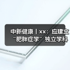 中新健康丨xx：应建立“肥胖症学”独立学科体系 来源：互联网 2025-08-20（图2）