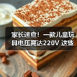 家长速查！一款儿童玩具电压高达220V 这些玩具都暗藏危险 来源：互联网 2025-08-16（图4）