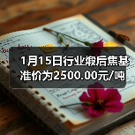 1月15日行业煅后焦基准价为2500.00元/吨