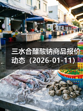 三水合醋酸钠商品报价动态(2026-01-11) 来源:互联网 2026-01-17(图3) 三水合醋酸钠商品报价动态(2026-01-11) 来源:互联网 2026-01-17(图3)