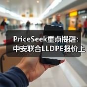 PriceSeek重点提醒：中安联合LLDPE报价上涨100元/吨 来源：互联网 2026-01-18（图3）