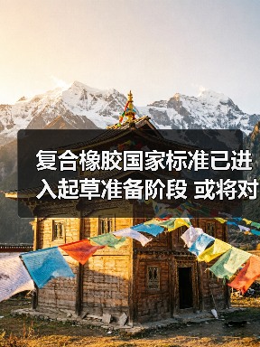 复合橡胶国家标准已进入起草准备阶段 或将对行业产生较大影响（图3）