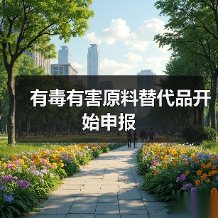 有毒有害原料替代品开始申报(图2) 有毒有害原料替代品开始申报(图2)