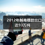 2012年越南橡胶出口将达93万吨（图4）