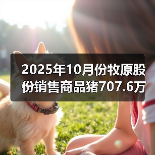 2025年10月份牧原股份销售商品猪707.6万头 来源：互联网 2025-11-06（图4）