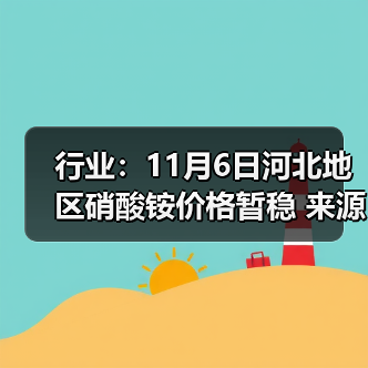 行业：11月6日河北地区硝酸铵价格暂稳
