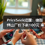 PriceSeek提醒:硝酸钾出厂价下调100元 来源:互联网 2025-11-06(图3) PriceSeek提醒:硝酸钾出厂价下调100元 来源:互联网 2025-11-06(图3)