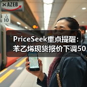 PriceSeek重点提醒：苯乙烯现货报价下调50元/吨
