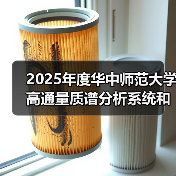 2025年度华中师范大学高通量质谱分析系统和纳升级在线分析系统项目中标结果公告 来源：互联网 2025-11-06（图1）