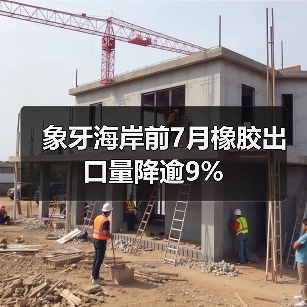 象牙海岸前7月橡胶出口量降逾9%（图1）