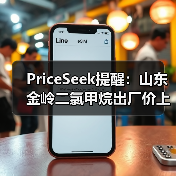 PriceSeek提醒：山东金岭二氯甲烷出厂价上调 来源：互联网 2025-11-06（图1）