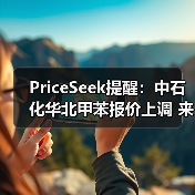 PriceSeek提醒:中石化华北甲苯报价上调 来源:互联网 2025-11-06(图1) PriceSeek提醒:中石化华北甲苯报价上调 来源:互联网 2025-11-06(图1)