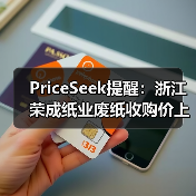 PriceSeek提醒:浙江荣成纸业废纸收购价上调 来源:互联网 2025-11-07(图2) PriceSeek提醒:浙江荣成纸业废纸收购价上调 来源:互联网 2025-11-07(图2)