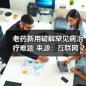 老药新用破解罕见病治疗难题 来源:互联网 2025-08-13(图4) 老药新用破解罕见病治疗难题 来源:互联网 2025-08-13(图4)