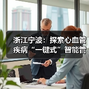 浙江宁波：探索心血管疾病“一键式”智能管理 来源：互联网 2025-08-12（图4）