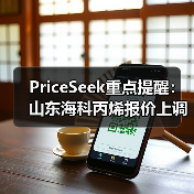 PriceSeek重点提醒：山东海科丙烯报价上调100元 来源：互联网 2026-01-17（图2）
