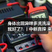 身体出现异味多洗洗澡就好了?丨中新真探 来源:互联网 2025-08-07(图3) 身体出现异味多洗洗澡就好了?丨中新真探 来源:互联网 2025-08-07(图3)