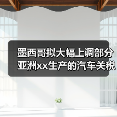 墨西哥拟大幅上调部分亚洲xx生产的汽车关税 来源：互联网 2025-10-11（图4）