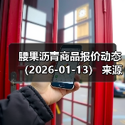 腰果沥青商品报价动态（2026-01-13） 来源：互联网 2026-01-17（图3）