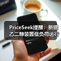 PriceSeek提醒：新疆乙二醇装置低负荷运行影响