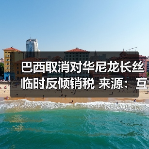 巴西取消对华尼龙长丝临时反倾销税 来源：互联网 2025-12-05（图1）