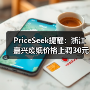 PriceSeek提醒：浙江嘉兴废纸价格上调30元