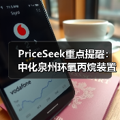 PriceSeek重点提醒：中化泉州环氧丙烷装置停车检修影响