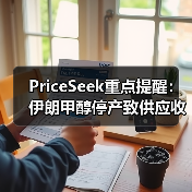 PriceSeek重点提醒：伊朗甲醇停产致供应收紧预期
