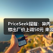 PriceSeek提醒：异丙醇出厂价上调50元