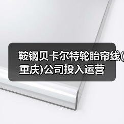 鞍钢贝卡尔特轮胎帘线(重庆)公司投入运营