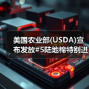 美国农业部(USDA)宣布发放#5陆地棉特别进口配额