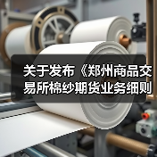 关于发布《郑州商品交易所棉纱期货业务细则》修订案的公告 来源：互联网 2024-04-17（图3）
