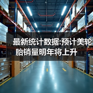 最新统计数据:预计美轮胎销量明年将上升(图2) 最新统计数据:预计美轮胎销量明年将上升(图2)