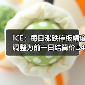 ICE：每日涨跌停板幅度调整为前一日结算价±4美分/磅 来源：互联网 2024-03-05（图4）