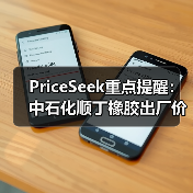PriceSeek重点提醒：中石化顺丁橡胶出厂价下调300元