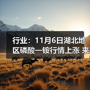 行业：11月6日湖北地区磷酸一铵行情上涨 来源：互联网 2025-11-06（图2）