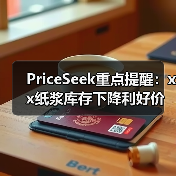 PriceSeek重点提醒：xx纸浆库存下降利好价格