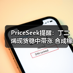 PriceSeek提醒：丁二烯现货稳中带涨 合成橡胶期货走强