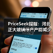PriceSeek提醒：河北正大玻璃停产产能减少 来源：互联网 2025-11-06