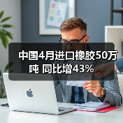 中国4月进口橡胶50万吨 同比增43%（图4）